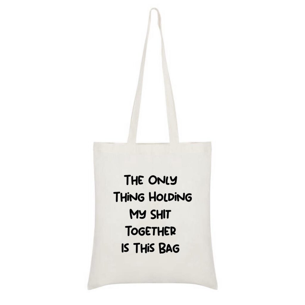 Only Thing Holding My Sh*t Together Is This Bag – Funny Tote Bag, Reusable Grocery Bag, Funny Gifts For her, Cute Tote Bag.