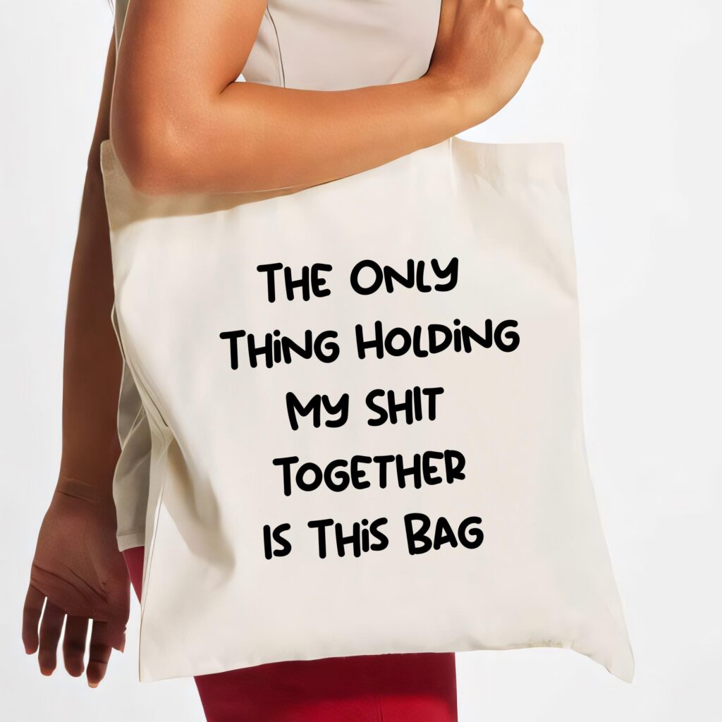 Only Thing Holding My Sh*t Together Is This Bag – Funny Tote Bag, Reusable Grocery Bag, Funny Gifts For her, Cute Tote Bag.