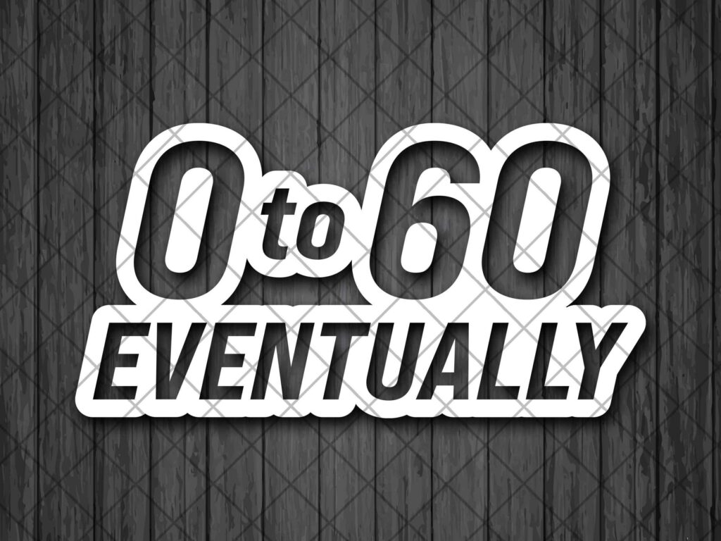 0-60 eventually, Zero to sixty, car decal, Bumper sticker, Truck decal, Funny car decal, Truck stickers, Truck stickers for women for men